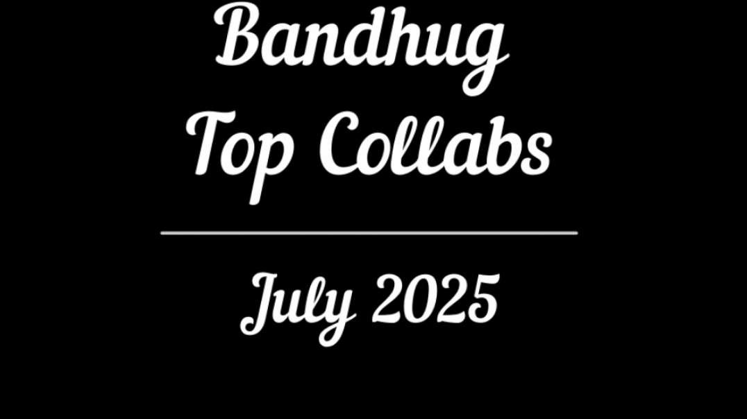Bandhug Top Collabs for July 2025